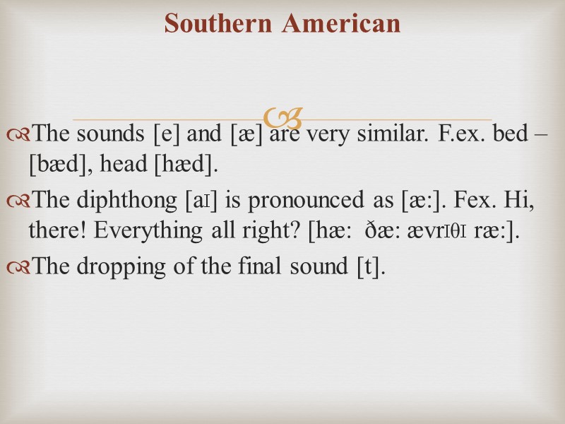 Southern American The sounds [e] and [æ] are very similar. F.ex. bed – [bæd],